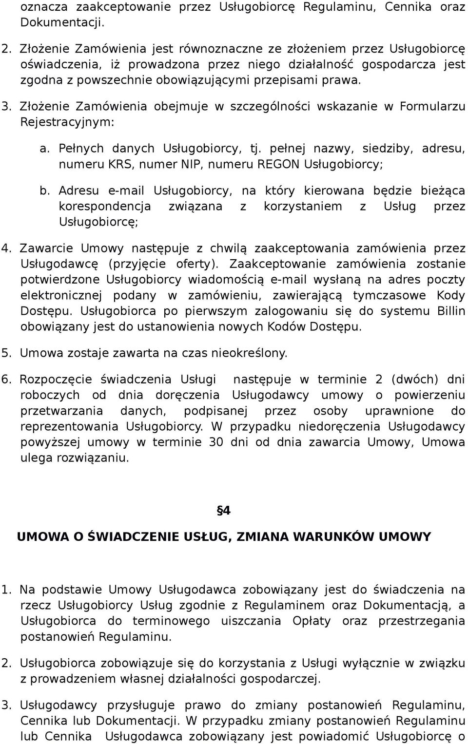 Złożenie Zamówienia obejmuje w szczególności wskazanie w Formularzu Rejestracyjnym: a. Pełnych danych Usługobiorcy, tj.