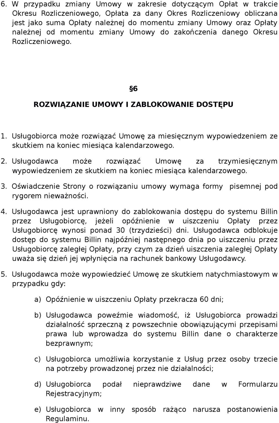 Usługobiorca może rozwiązać Umowę za miesięcznym wypowiedzeniem ze skutkiem na koniec miesiąca kalendarzowego. 2.