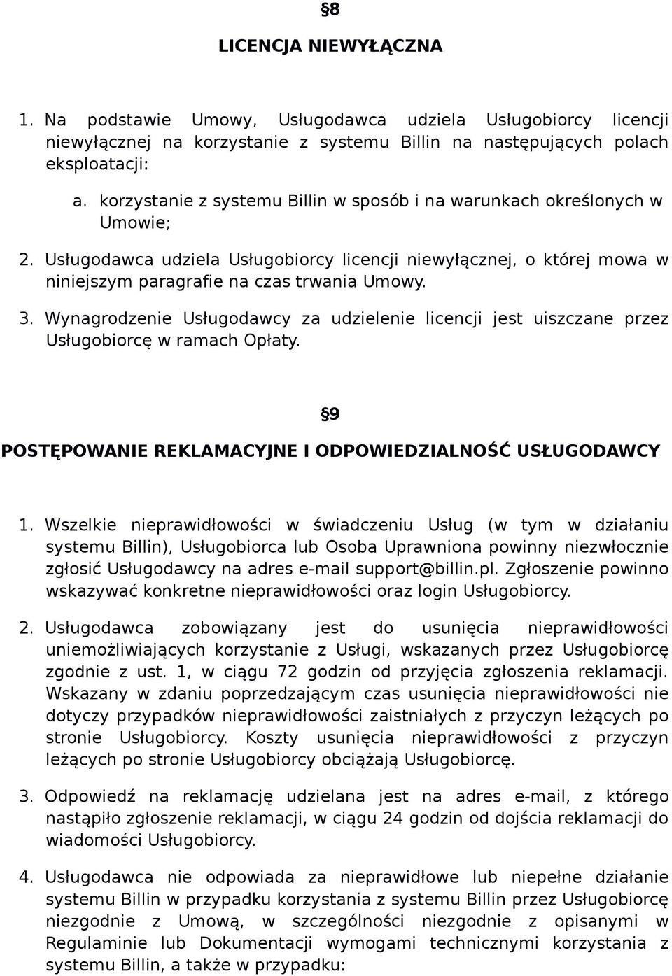 Wynagrodzenie Usługodawcy za udzielenie licencji jest uiszczane przez Usługobiorcę w ramach Opłaty. 9 POSTĘPOWANIE REKLAMACYJNE I ODPOWIEDZIALNOŚĆ USŁUGODAWCY 1.