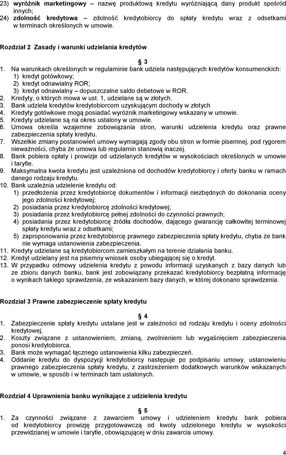Na warunkach określonych w regulaminie bank udziela następujących kredytów konsumenckich: 1) kredyt gotówkowy; 2) kredyt odnawialny ROR; 3) kredyt odnawialny dopuszczalne saldo debetowe w ROR. 2. Kredyty, o których mowa w ust.
