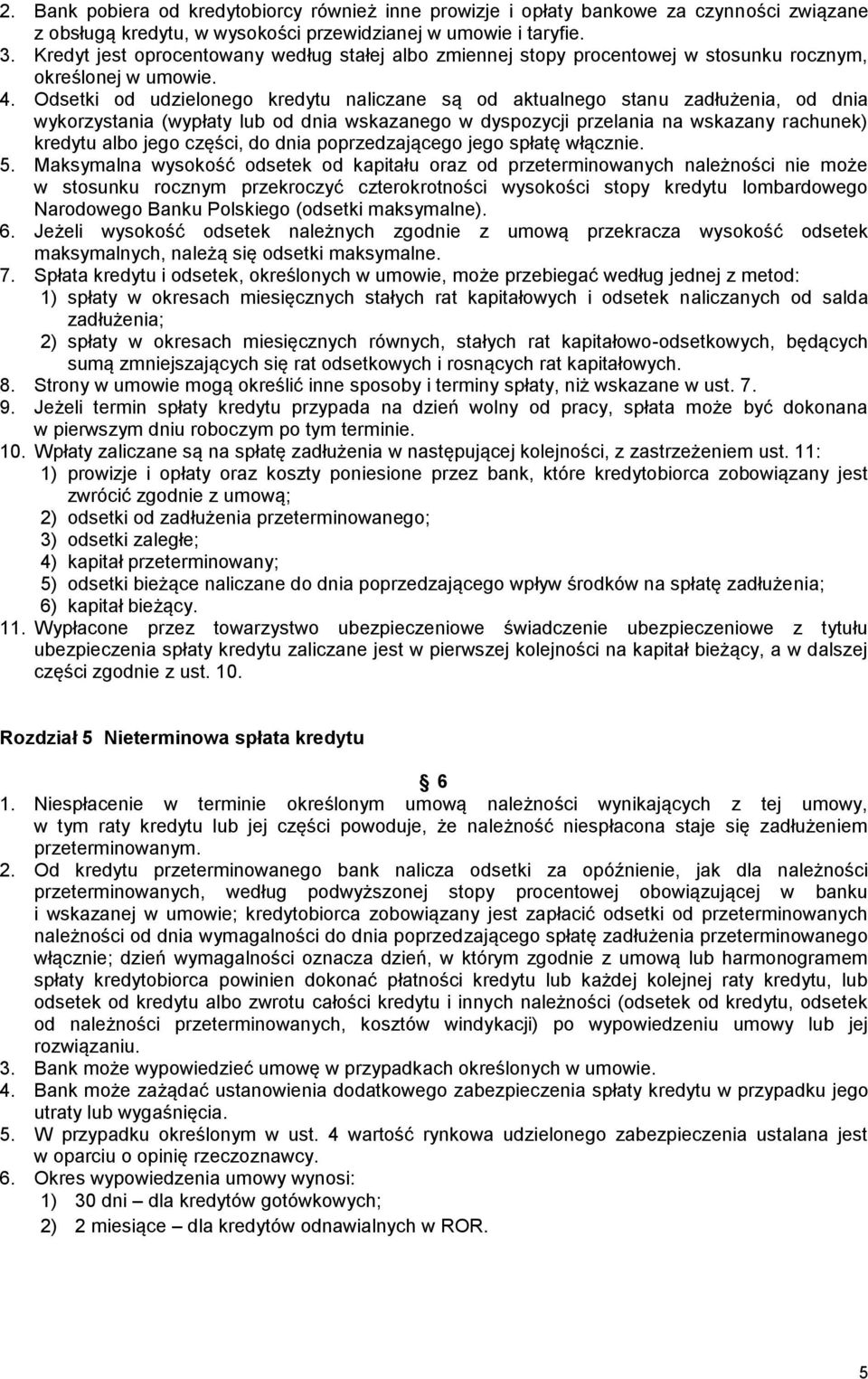 Odsetki od udzielonego kredytu naliczane są od aktualnego stanu zadłużenia, od dnia wykorzystania (wypłaty lub od dnia wskazanego w dyspozycji przelania na wskazany rachunek) kredytu albo jego