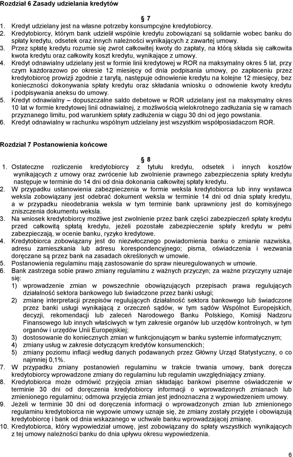 Przez spłatę kredytu rozumie się zwrot całkowitej kwoty do zapłaty, na którą składa się całkowita kwota kredytu oraz całkowity koszt kredytu, wynikające z umowy. 4.