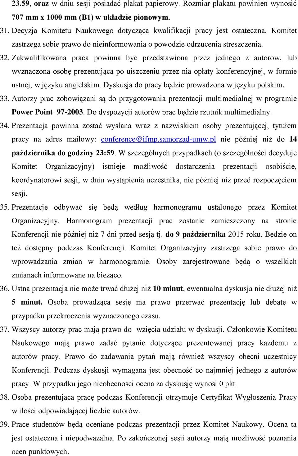 Zakwalifikowana praca powinna być przedstawiona przez jednego z autorów, lub wyznaczoną osobę prezentującą po uiszczeniu przez nią opłaty konferencyjnej, w formie ustnej, w języku angielskim.