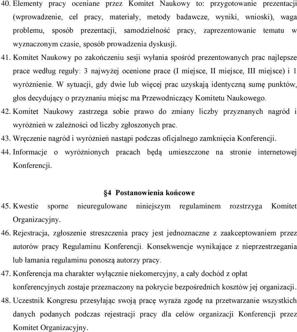 Komitet Naukowy po zakończeniu sesji wyłania spośród prezentowanych prac najlepsze prace według reguły: 3 najwyżej ocenione prace (I miejsce, II miejsce, III miejsce) i 1 wyróżnienie.
