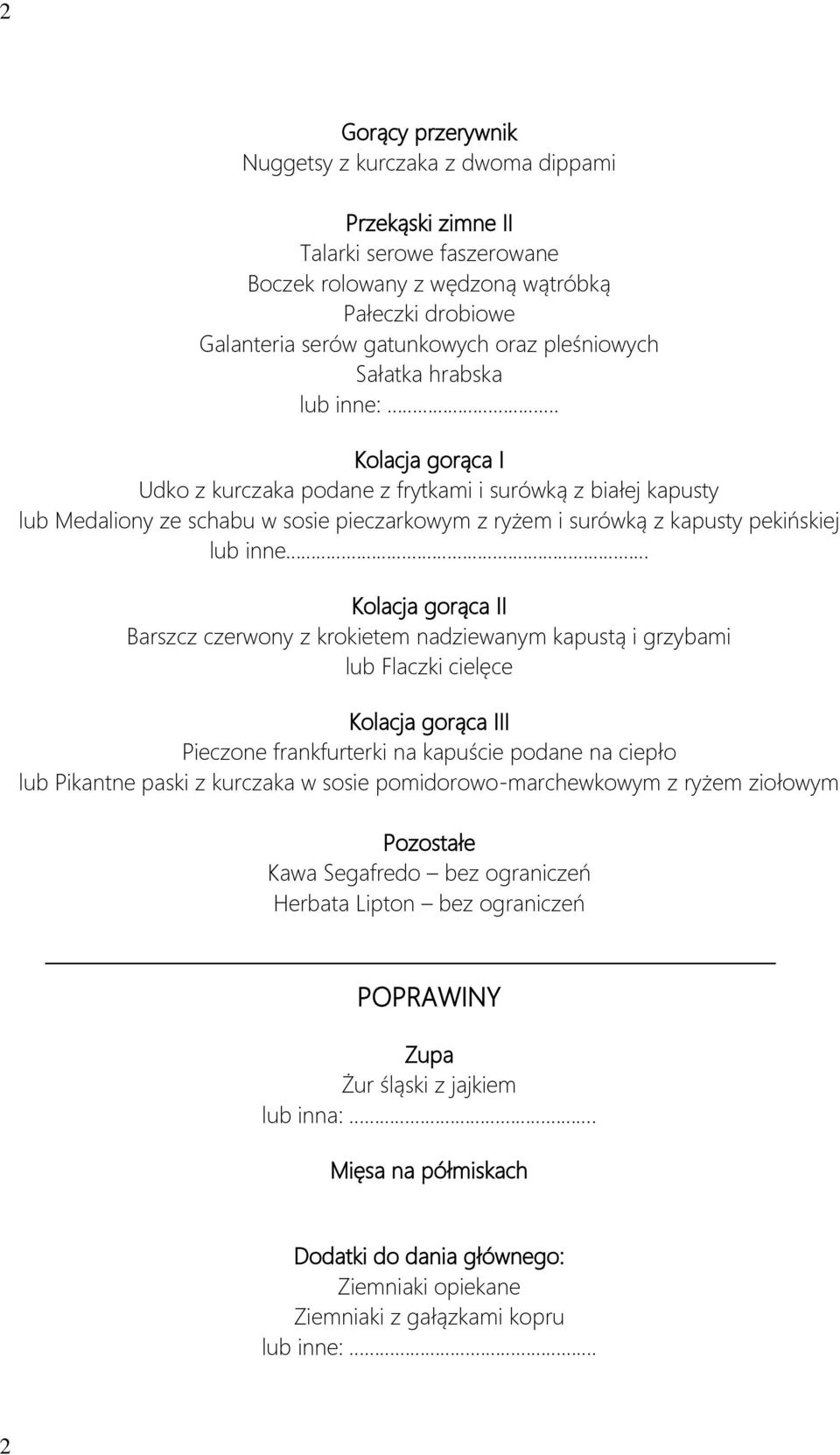 Kolacja gorąca II Barszcz czerwony z krokietem nadziewanym kapustą i grzybami lub Flaczki cielęce Kolacja gorąca III Pieczone frankfurterki na kapuście podane na ciepło lub Pikantne paski z kurczaka