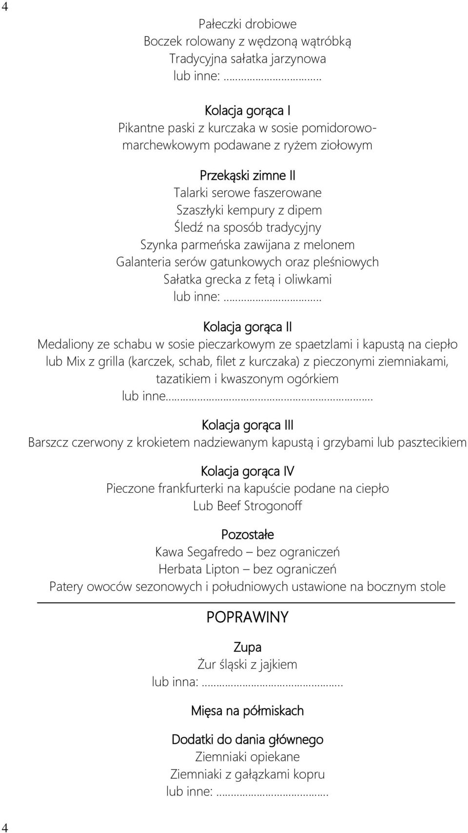 Kolacja gorąca II Medaliony ze schabu w sosie pieczarkowym ze spaetzlami i kapustą na ciepło lub Mix z grilla (karczek, schab, filet z kurczaka) z pieczonymi ziemniakami, tazatikiem i kwaszonym