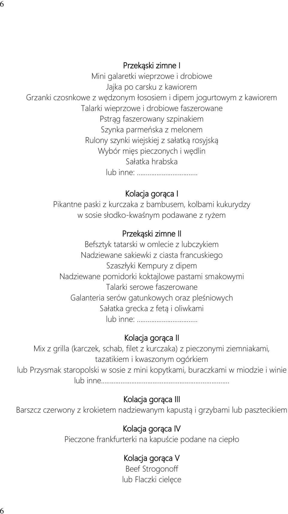 kolbami kukurydzy w sosie słodko-kwaśnym podawane z ryżem Przekąski zimne II Befsztyk tatarski w omlecie z lubczykiem Nadziewane sakiewki z ciasta francuskiego Szaszłyki Kempury z dipem Nadziewane