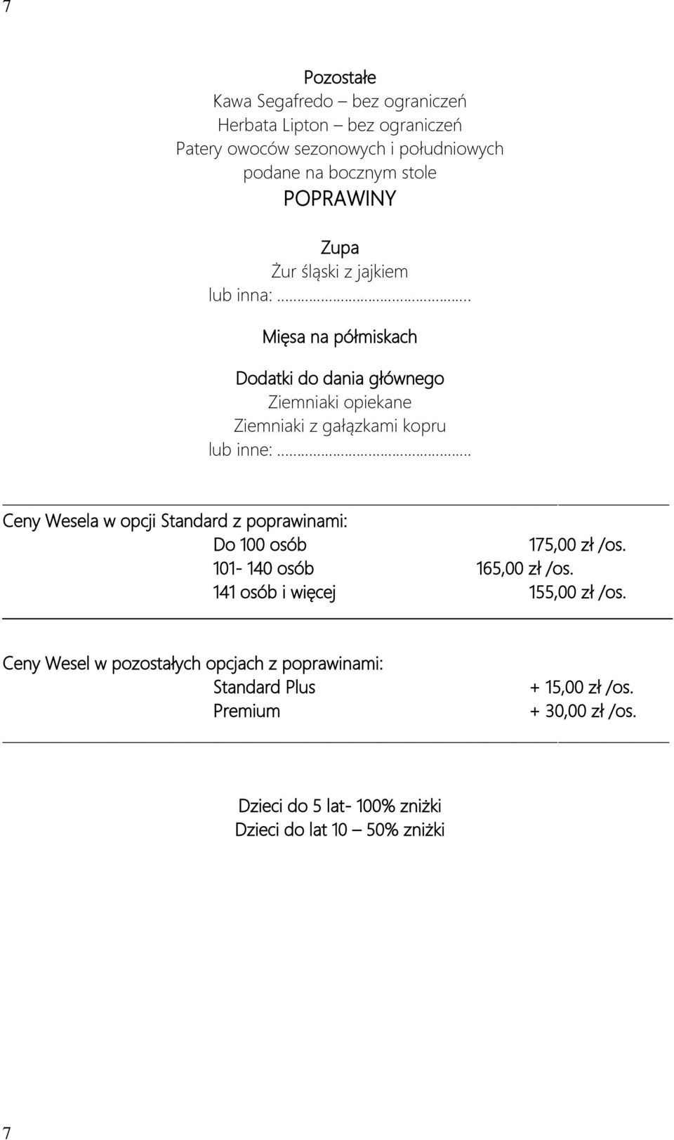 Mięsa na półmiskach Dodatki do dania głównego Ziemniaki opiekane Ceny Wesela w opcji Standard z poprawinami: Do 100 osób 175,00 zł