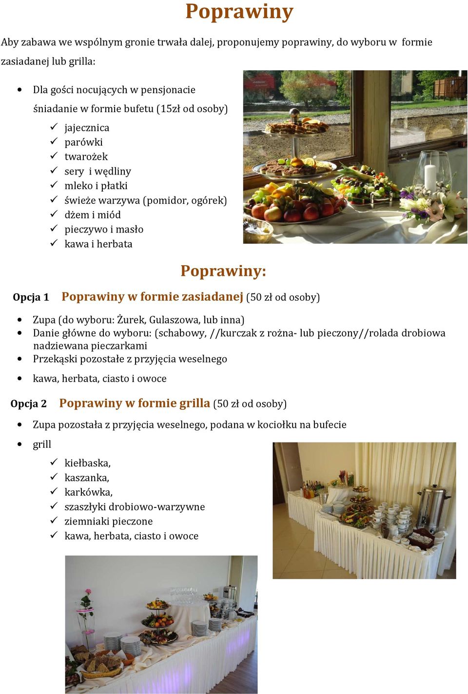 osoby) Zupa (do wyboru: Żurek, Gulaszowa, lub inna) Danie główne do wyboru: (schabowy, //kurczak z rożna- lub pieczony//rolada drobiowa nadziewana pieczarkami Przekąski pozostałe z przyjęcia