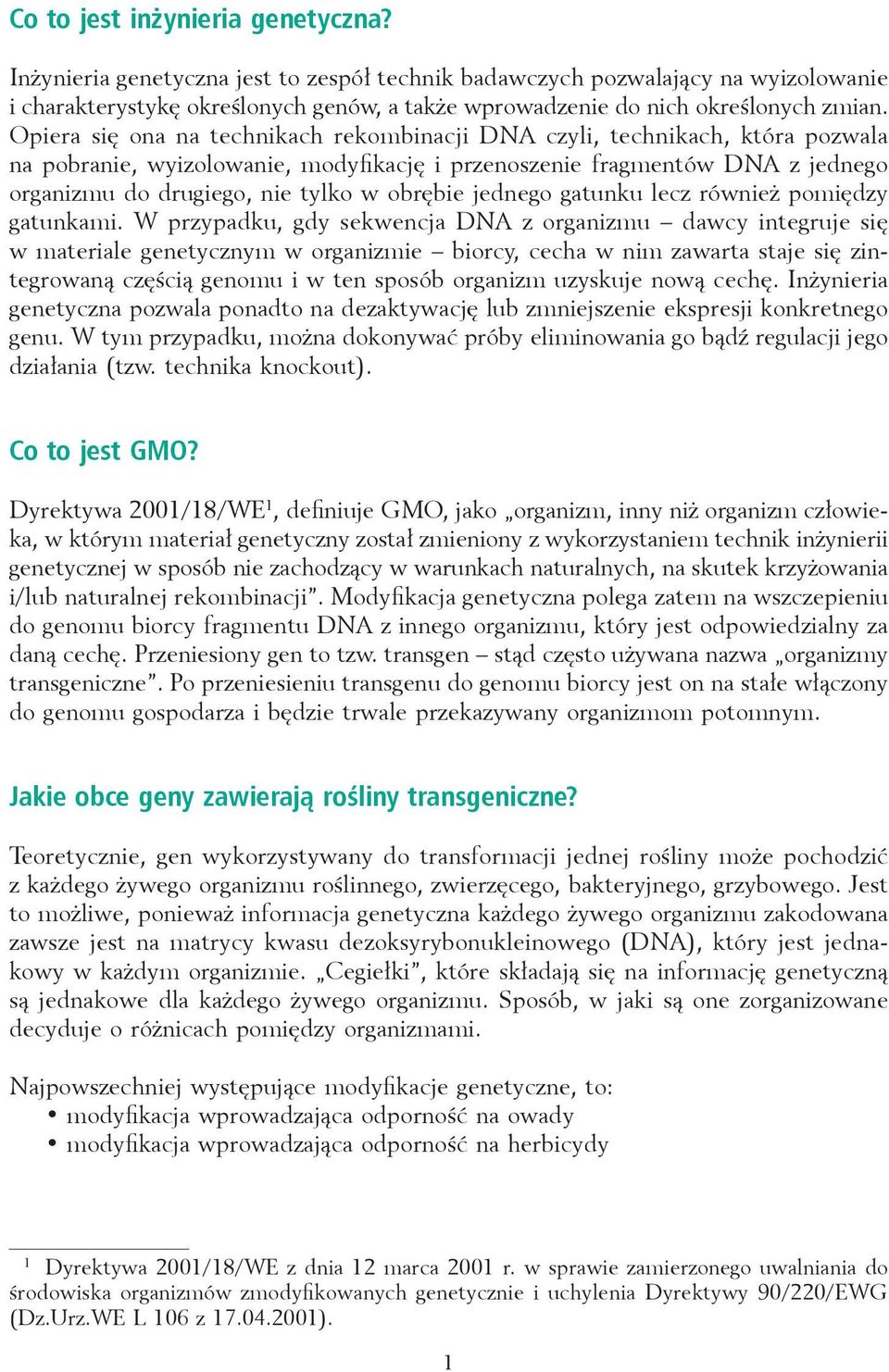 Opiera się ona na technikach rekombinacji DNA czyli, technikach, która pozwala na pobranie, wyizolowanie, modyfikację i przenoszenie fragmentów DNA z jednego organizmu do drugiego, nie tylko w