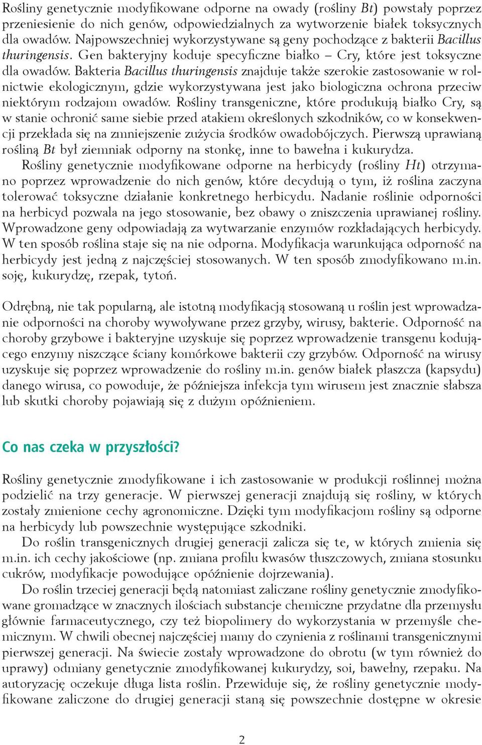 Bakteria Bacillus thuringensis znajduje także szerokie zastosowanie w rolnictwie ekologicznym, gdzie wykorzystywana jest jako biologiczna ochrona przeciw niektórym rodzajom owadów.