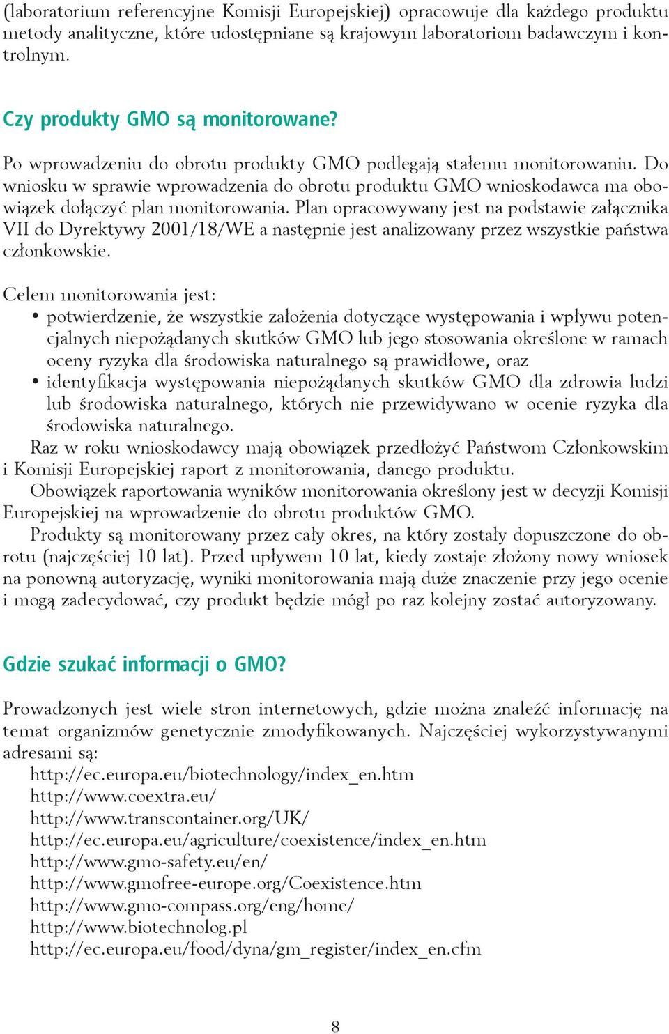 Do wniosku w sprawie wprowadzenia do obrotu produktu GMO wnioskodawca ma obowiązek dołączyć plan monitorowania.