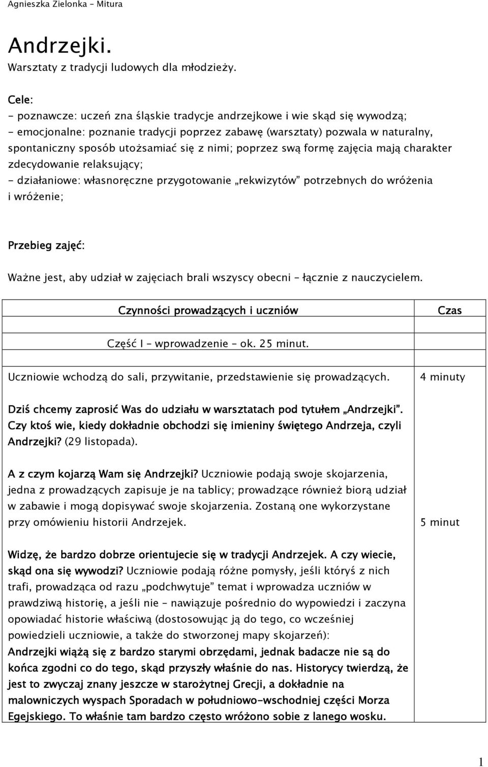 nimi; poprzez swą formę zajęcia mają charakter zdecydowanie relaksujący; - działaniowe: własnoręczne przygotowanie rekwizytów potrzebnych do wróŝenia i wróŝenie; Przebieg zajęć: WaŜne jest, aby