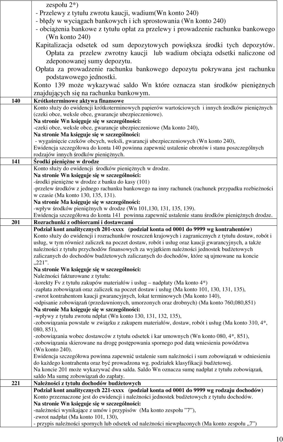 Opłata za przelew zwrotny kaucji lub wadium obciąża odsetki naliczone od zdeponowanej sumy depozytu. Opłata za prowadzenie rachunku bankowego depozytu pokrywana jest rachunku podstawowego jednostki.