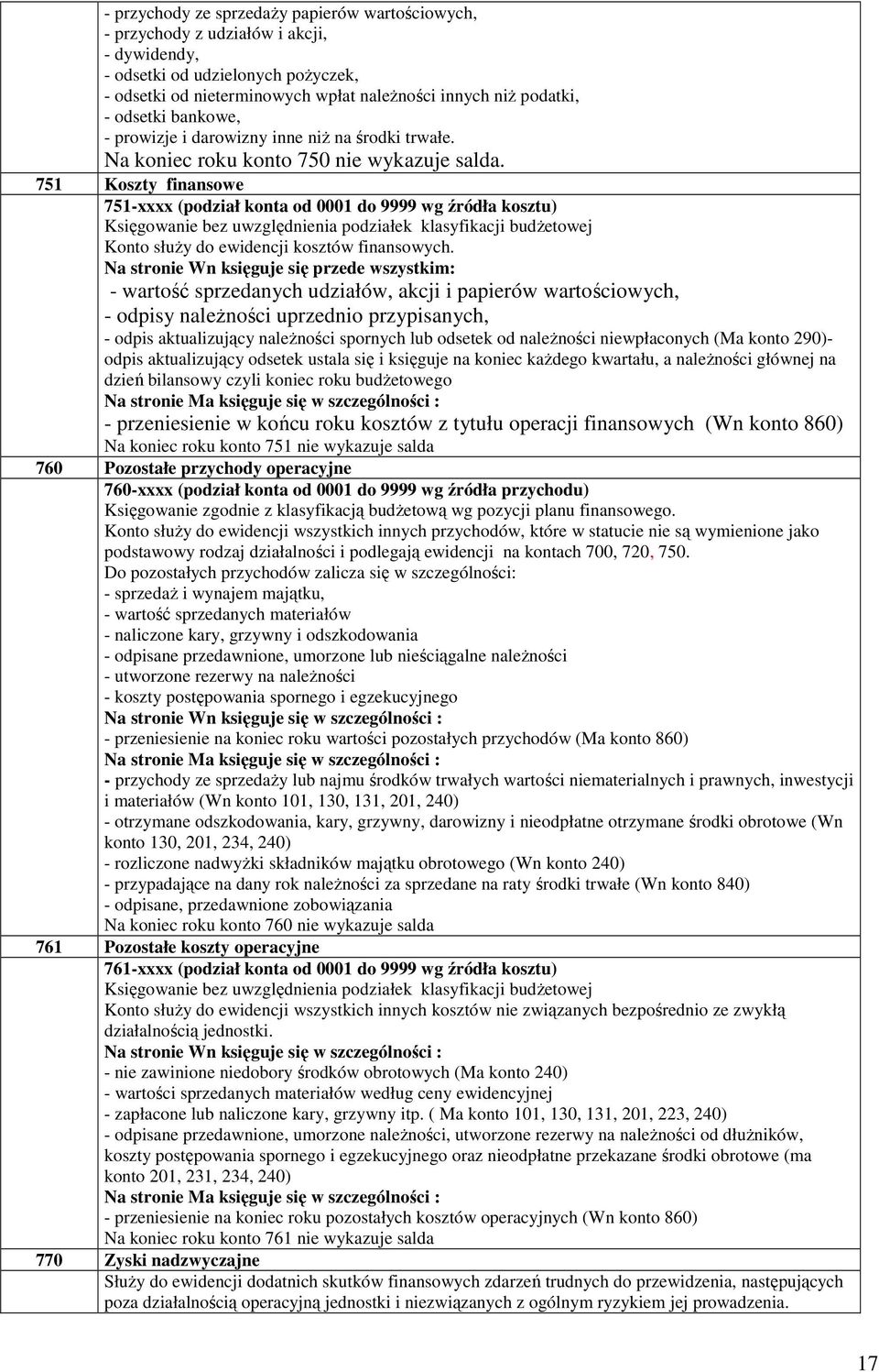 751 Koszty finansowe 751-xxxx (podział konta od 0001 do 9999 wg źródła kosztu) Księgowanie bez uwzględnienia podziałek klasyfikacji budżetowej Konto służy do ewidencji kosztów finansowych.