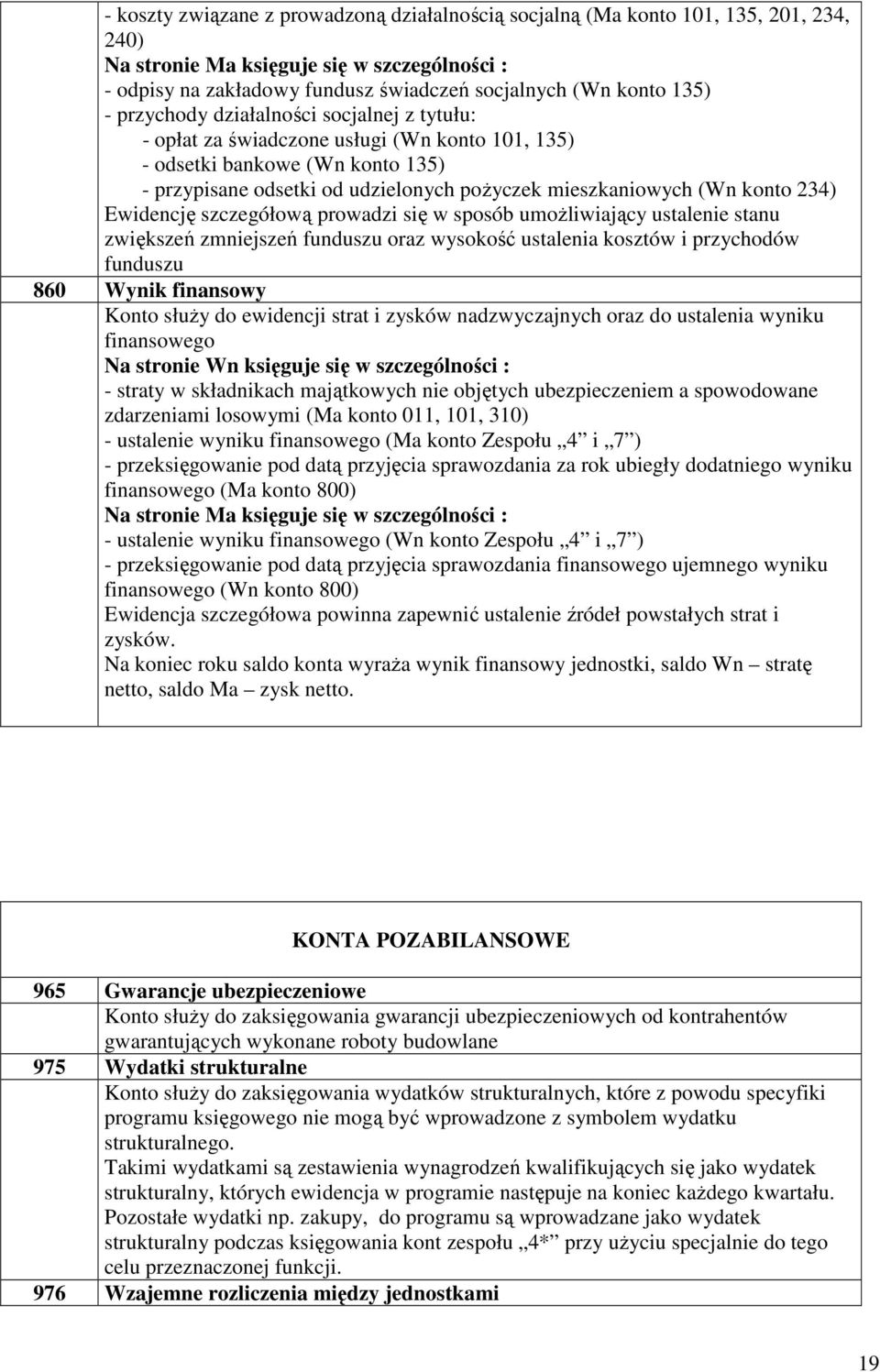 sposób umożliwiający ustalenie stanu zwiększeń zmniejszeń funduszu oraz wysokość ustalenia kosztów i przychodów funduszu 860 Wynik finansowy Konto służy do ewidencji strat i zysków nadzwyczajnych