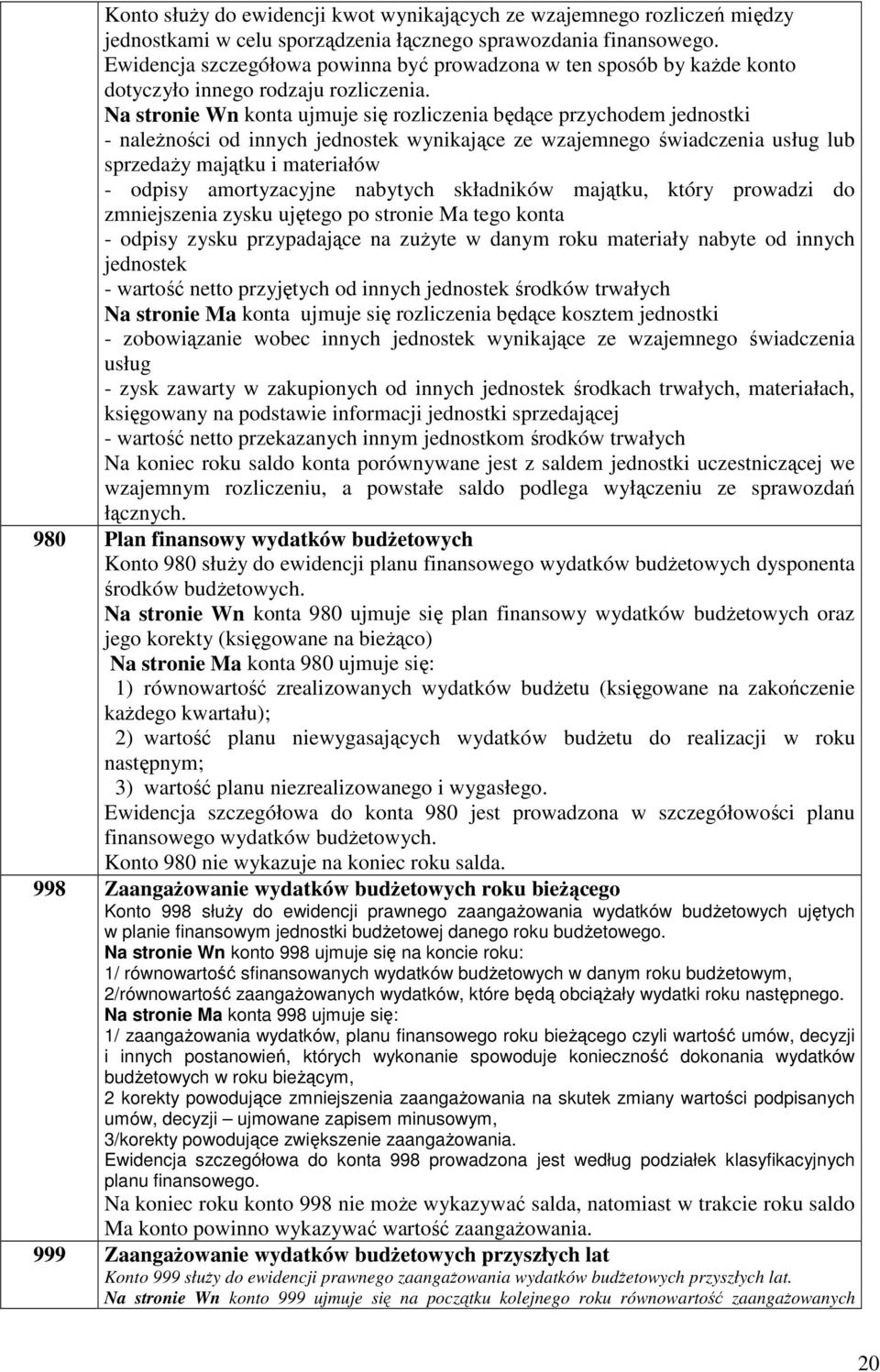 Na stronie Wn konta ujmuje się rozliczenia będące przychodem jednostki - należności od innych jednostek wynikające ze wzajemnego świadczenia usług lub sprzedaży majątku i materiałów - odpisy