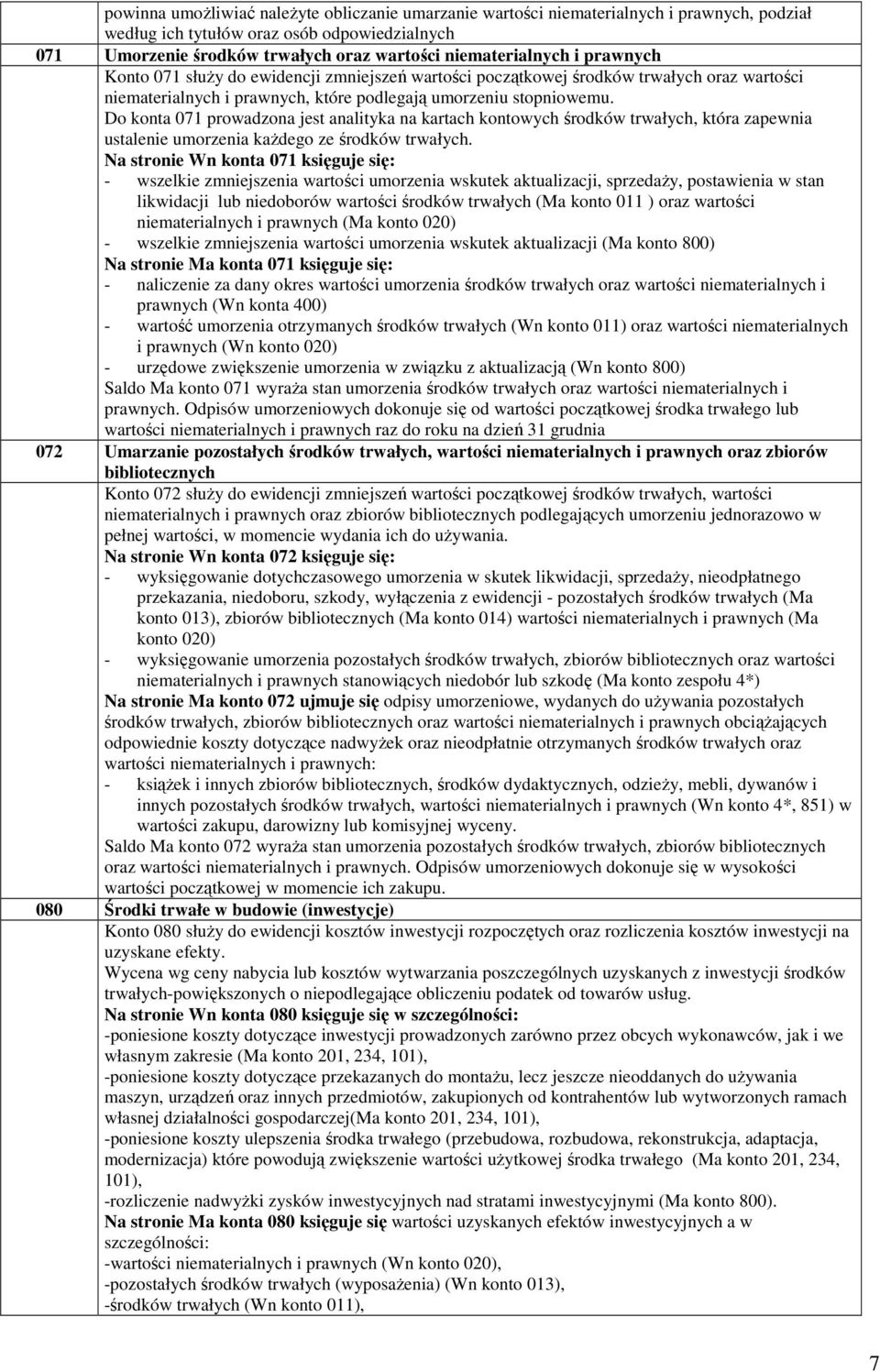 Do konta 071 prowadzona jest analityka na kartach kontowych środków trwałych, która zapewnia ustalenie umorzenia każdego ze środków trwałych.