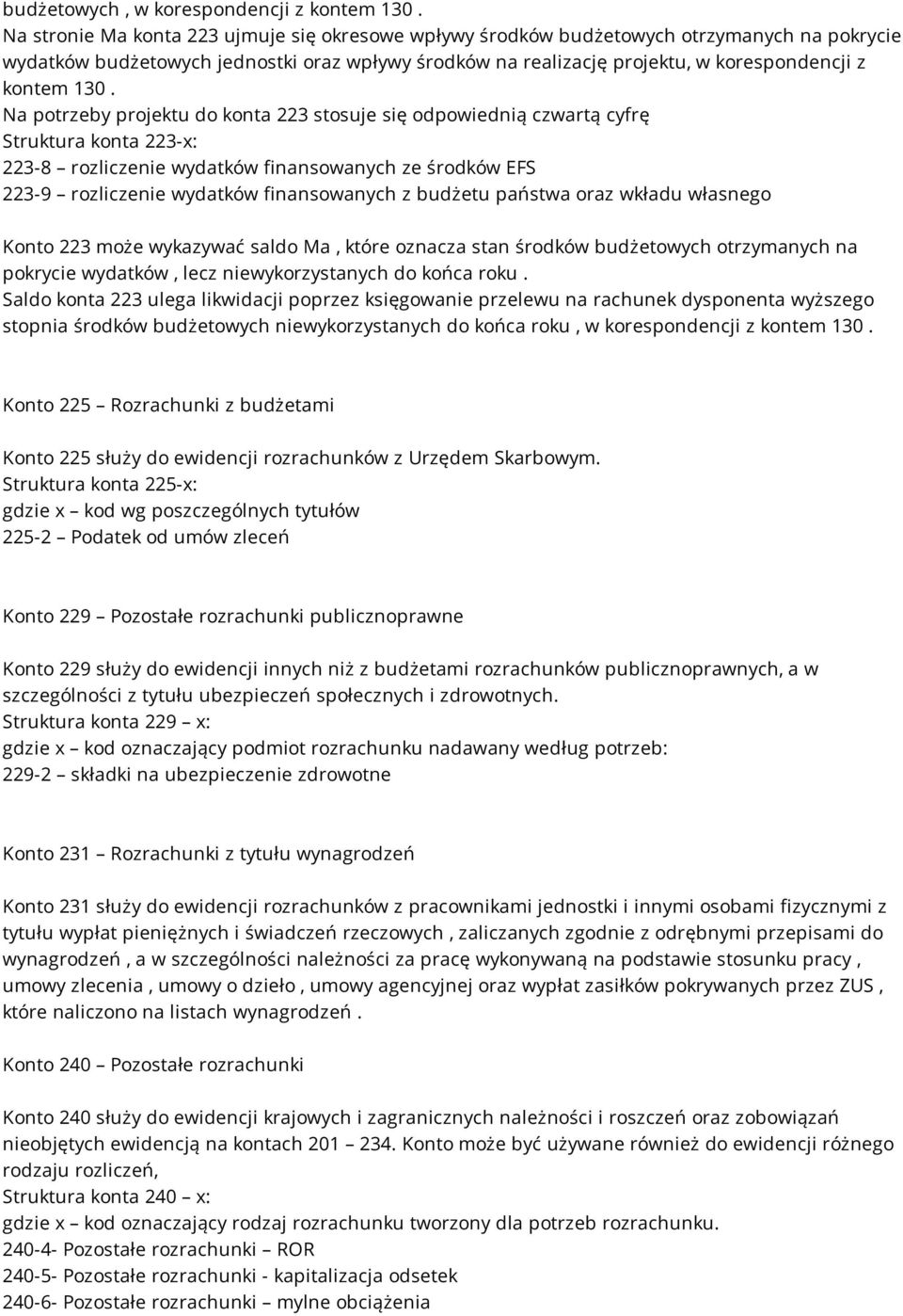 Na potrzeby projektu do konta 223 stosuje się odpowiednią czwartą cyfrę Struktura konta 223-x: 223-8 rozliczenie wydatków finansowanych ze środków EFS 223-9 rozliczenie wydatków finansowanych z