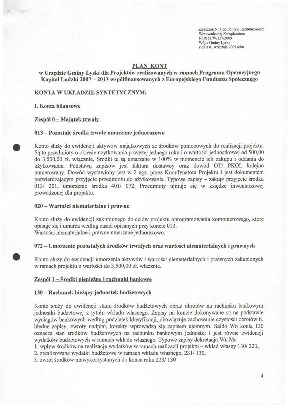 Konta bilansowe Zespól O - Majątek trwały 013 - Pozostałe środki trwałe umarzane jednorazowo Konto służy do ewidencji aktywów majątkowych ze środków pomocowych do realizacji projektu.