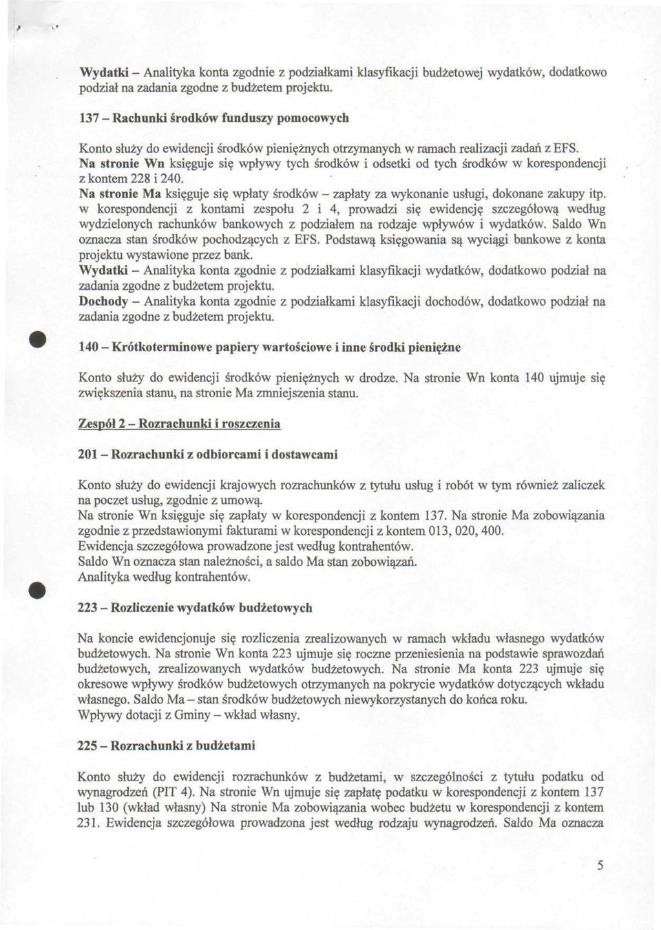 Na stronie Wn księguje się wpływy tych środków i odsetki od tych środków w korespondencji z kontem 228 i 240.