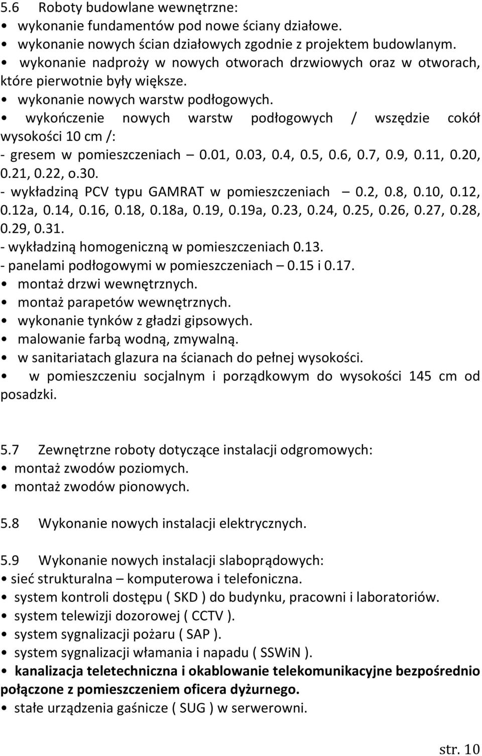 wykończenie nowych warstw podłogowych / wszędzie cokół wysokości 10 cm /: - gresem w pomieszczeniach 0.01, 0.03, 0.4, 0.5, 0.6, 0.7, 0.9, 0.11, 0.20, 0.21, 0.22, o.30.
