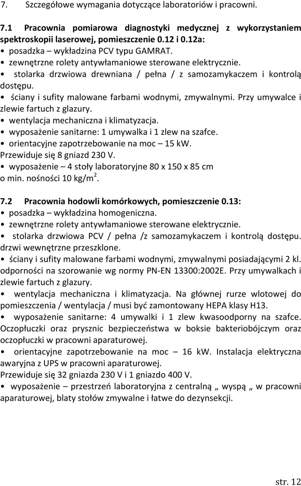 ściany i sufity malowane farbami wodnymi, zmywalnymi. Przy umywalce i zlewie fartuch z glazury. wentylacja mechaniczna i klimatyzacja. wyposażenie sanitarne: 1 umywalka i 1 zlew na szafce.