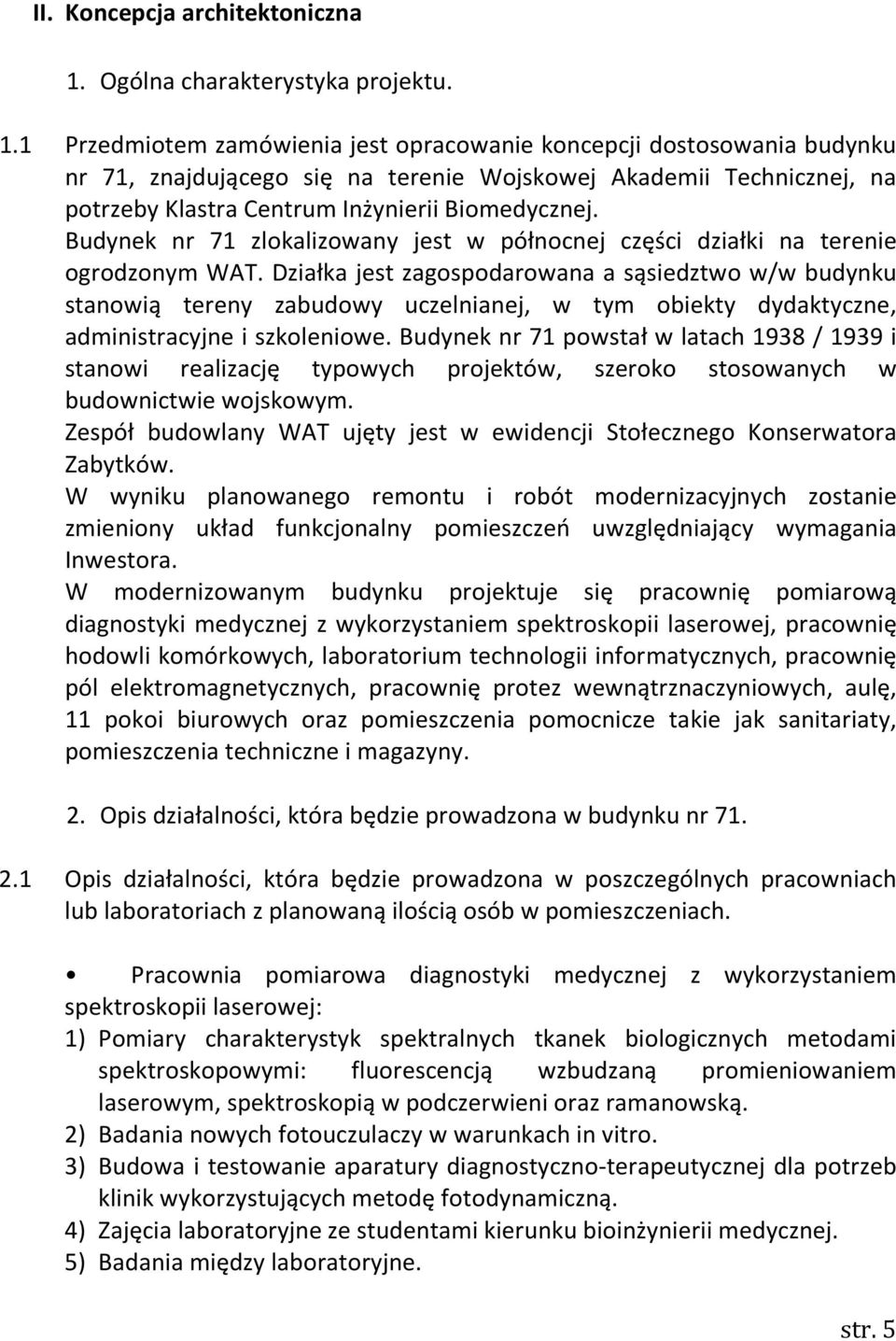 1 Przedmiotem zamówienia jest opracowanie koncepcji dostosowania budynku nr 71, znajdującego się na terenie Wojskowej Akademii Technicznej, na potrzeby Klastra Centrum Inżynierii Biomedycznej.