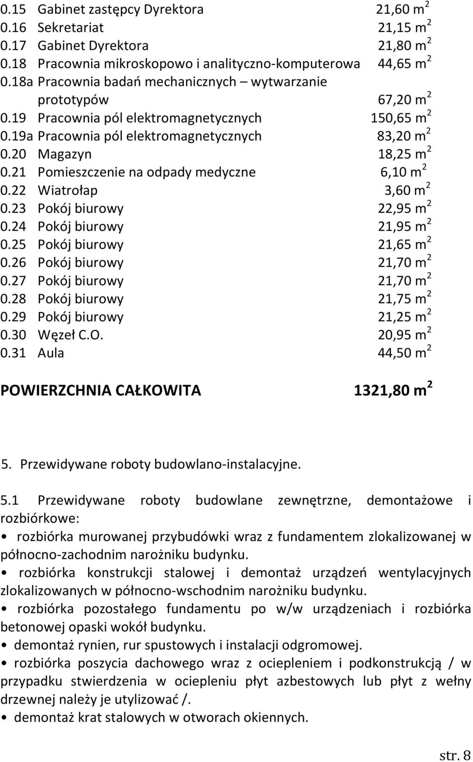 21 Pomieszczenie na odpady medyczne 6,10 m 2 0.22 Wiatrołap 3,60 m 2 0.23 Pokój biurowy 22,95 m 2 0.24 Pokój biurowy 21,95 m 2 0.25 Pokój biurowy 21,65 m 2 0.26 Pokój biurowy 21,70 m 2 0.