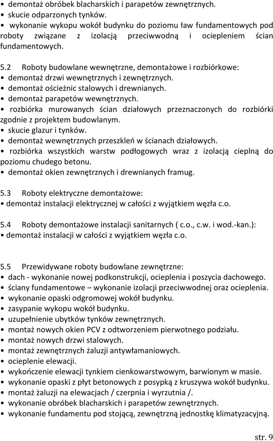 2 Roboty budowlane wewnętrzne, demontażowe i rozbiórkowe: demontaż drzwi wewnętrznych i zewnętrznych. demontaż ościeżnic stalowych i drewnianych. demontaż parapetów wewnętrznych.