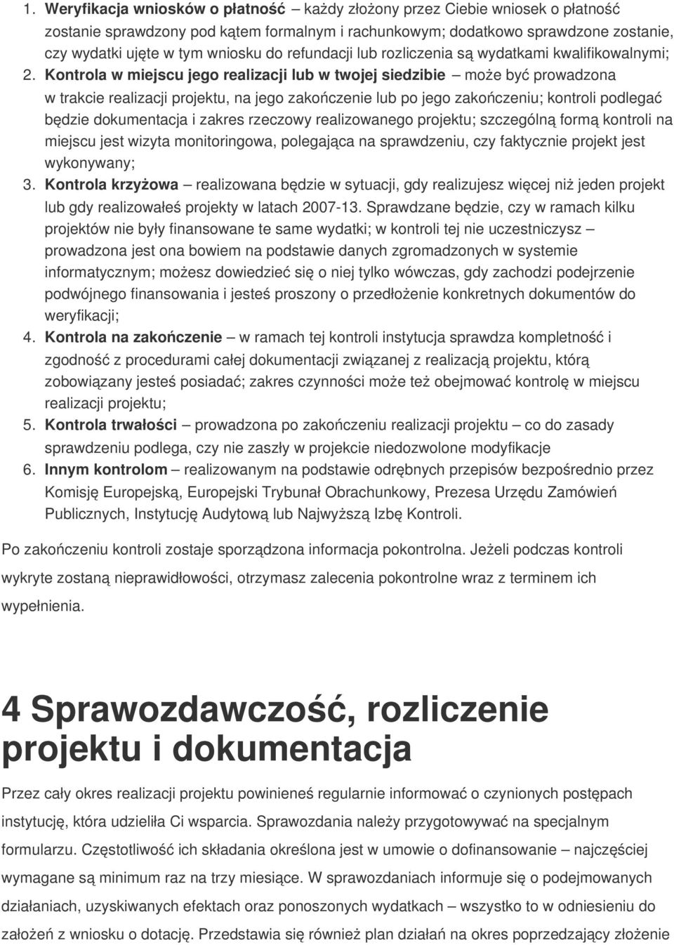 Kontrola w miejscu jego realizacji lub w twojej siedzibie może być prowadzona w trakcie realizacji projektu, na jego zakończenie lub po jego zakończeniu; kontroli podlegać będzie dokumentacja i