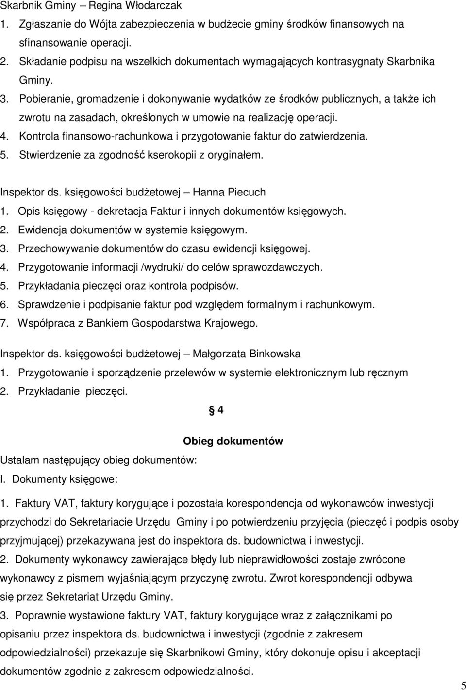 Pobieranie, gromadzenie i dokonywanie wydatków ze środków publicznych, a także ich zwrotu na zasadach, określonych w umowie na realizację operacji. 4.