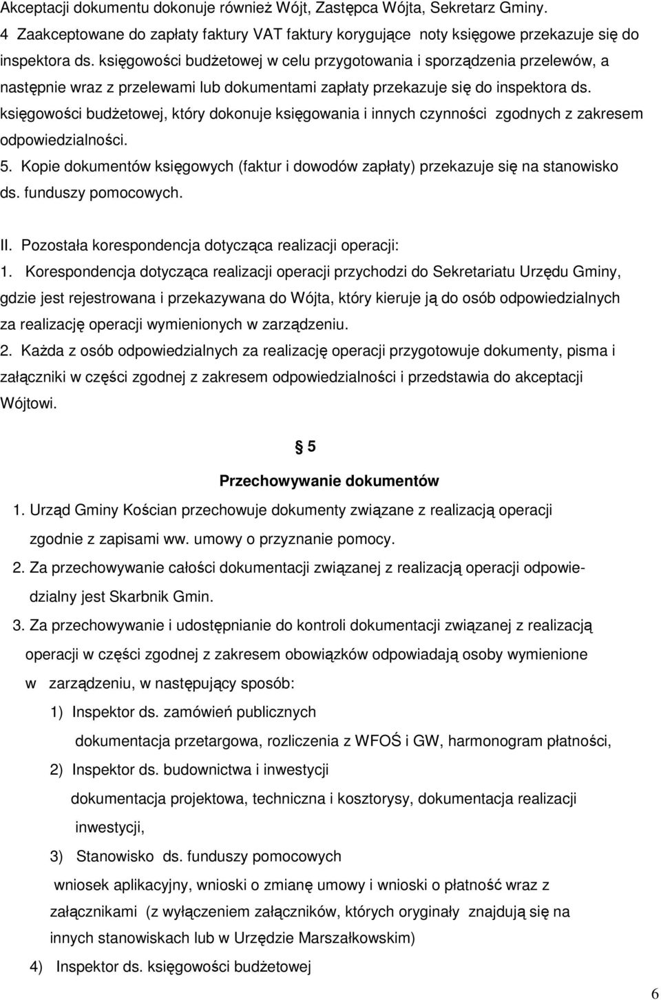 księgowości budżetowej, który dokonuje księgowania i innych czynności zgodnych z zakresem odpowiedzialności. 5. Kopie dokumentów księgowych (faktur i dowodów zapłaty) przekazuje się na stanowisko ds.