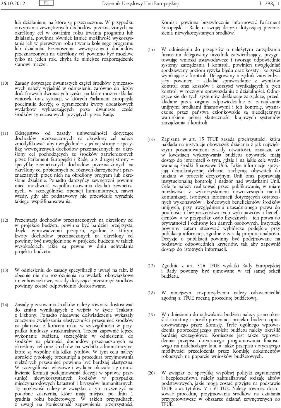trwania kolejnego programu lub działania. Przenoszenie wewnętrznych dochodów przeznaczonych na określony cel powinno być możliwe tylko na jeden rok, chyba że niniejsze rozporządzenie stanowi inaczej.