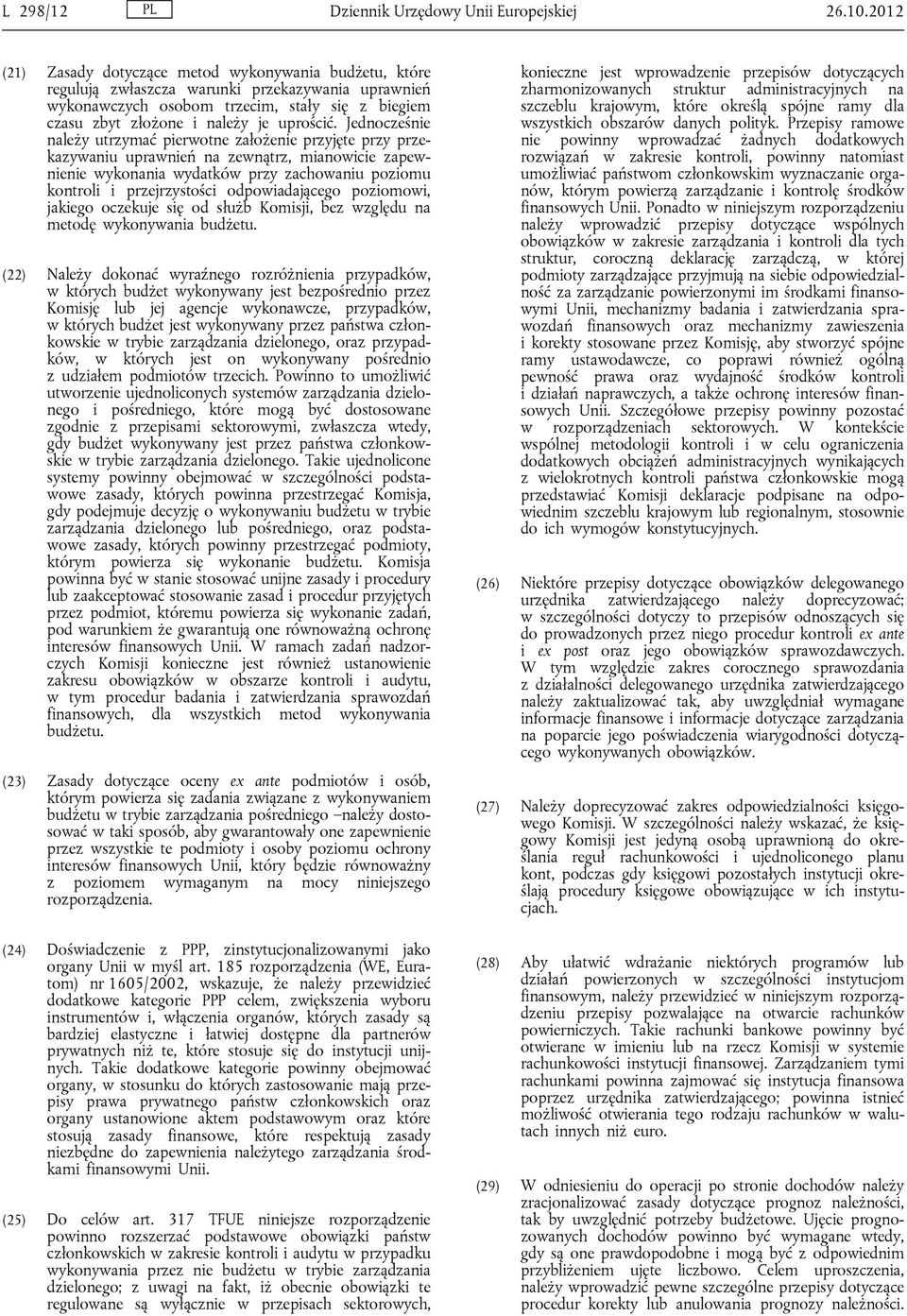 Jednocześnie należy utrzymać pierwotne założenie przyjęte przy przekazywaniu uprawnień na zewnątrz, mianowicie zapewnienie wykonania wydatków przy zachowaniu poziomu kontroli i przejrzystości