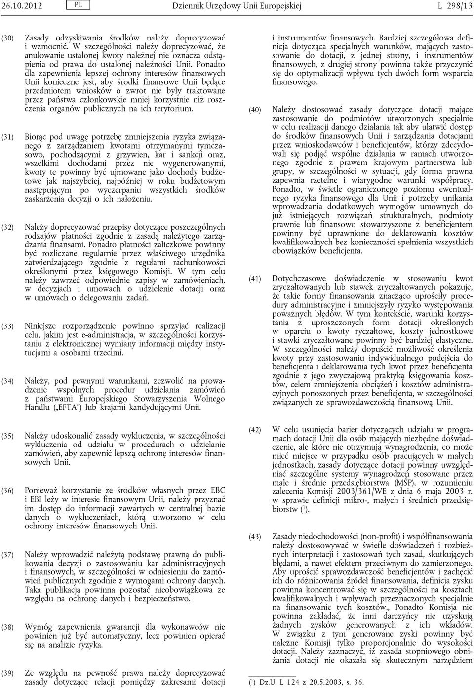 Ponadto dla zapewnienia lepszej ochrony interesów finansowych Unii konieczne jest, aby środki finansowe Unii będące przedmiotem wniosków o zwrot nie były traktowane przez państwa członkowskie mniej