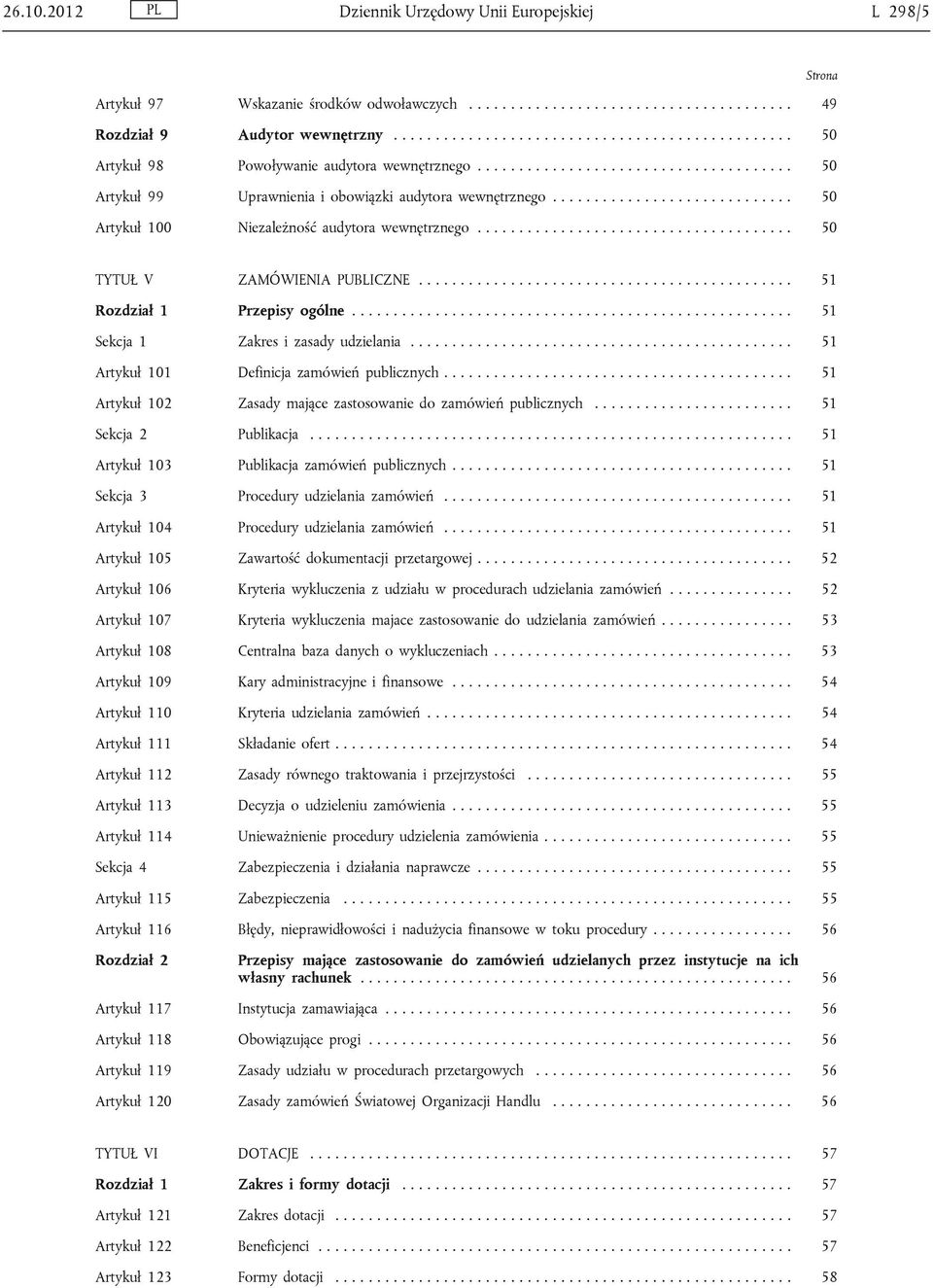 ............................ 50 Artykuł 100 Niezależność audytora wewnętrznego...................................... 50 TYTUŁ V ZAMÓWIENIA PUBLICZNE............................................. 51 Rozdział 1 Przepisy ogólne.