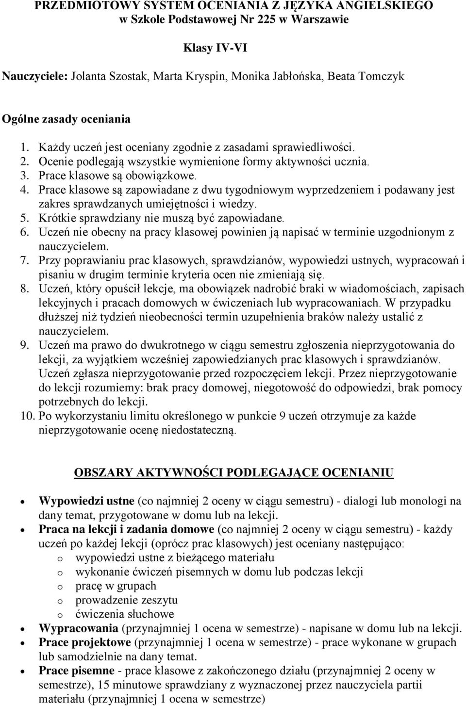 Prace klasowe są zapowiadane z dwu tygodniowym wyprzedzeniem i podawany jest zakres sprawdzanych umiejętności i wiedzy. 5. Krótkie sprawdziany nie muszą być zapowiadane. 6.