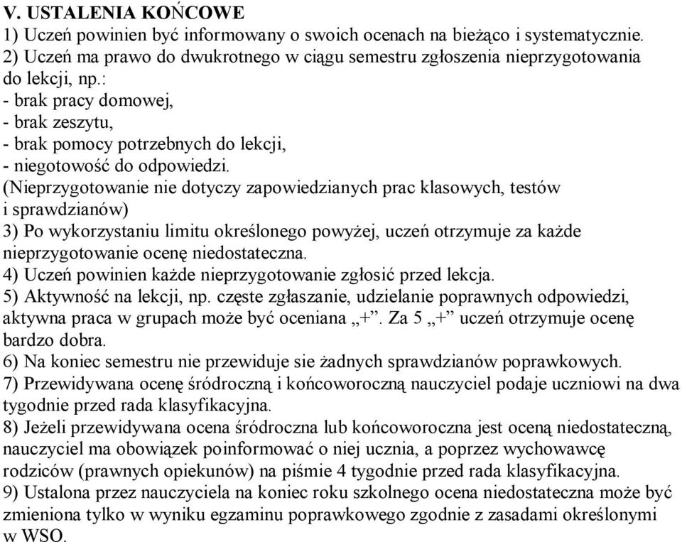 (Nieprzygotowanie nie dotyczy zapowiedzianych prac klasowych, testów i sprawdzianów) 3) Po wykorzystaniu limitu określonego powyżej, uczeń otrzymuje za każde nieprzygotowanie ocenę niedostateczna.