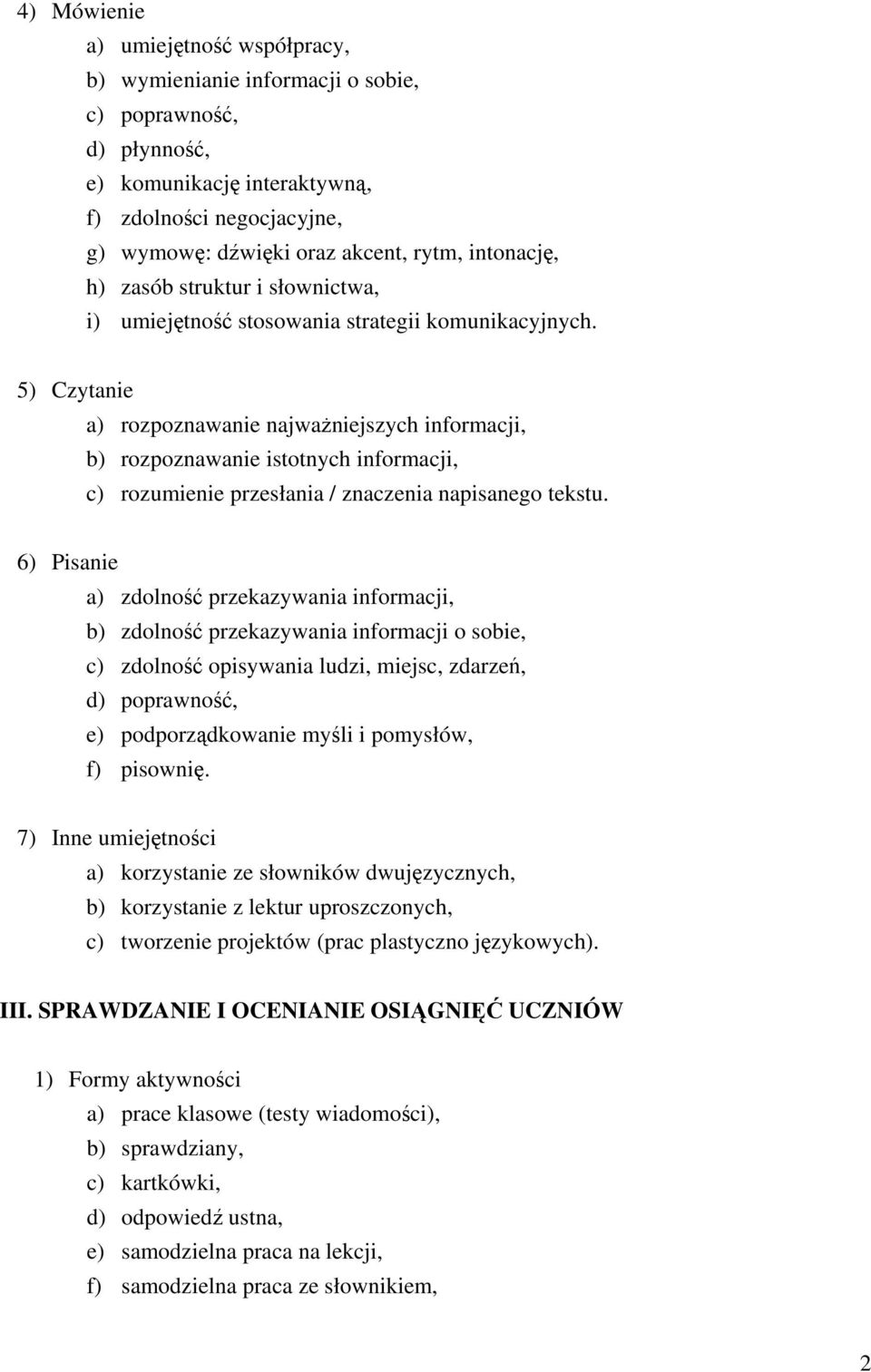 5) Czytanie a) rozpoznawanie najważniejszych informacji, b) rozpoznawanie istotnych informacji, c) rozumienie przesłania / znaczenia napisanego tekstu.