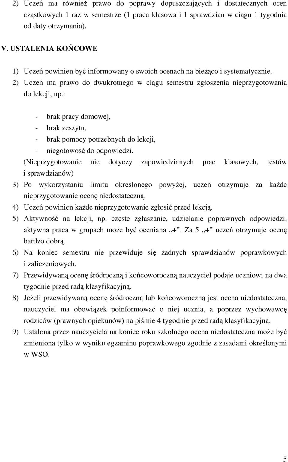 : - brak pracy domowej, - brak zeszytu, - brak pomocy potrzebnych do lekcji, - niegotowość do odpowiedzi.