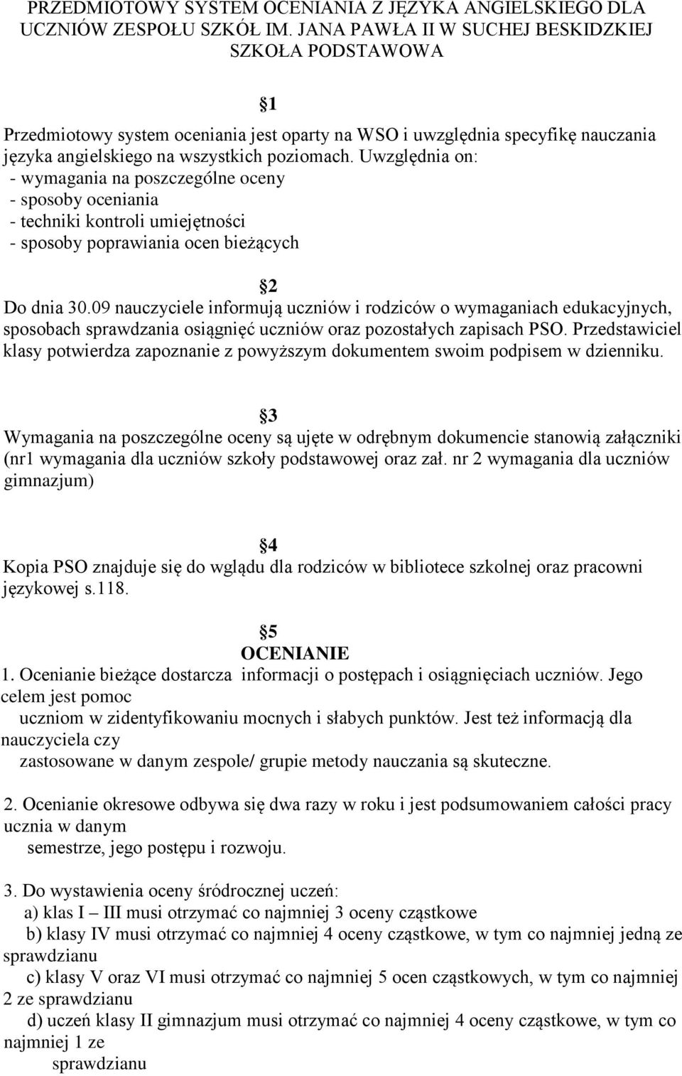 Uwzględnia on: - wymagania na poszczególne oceny - sposoby oceniania - techniki kontroli umiejętności - sposoby poprawiania ocen bieżących 2 Do dnia 30.