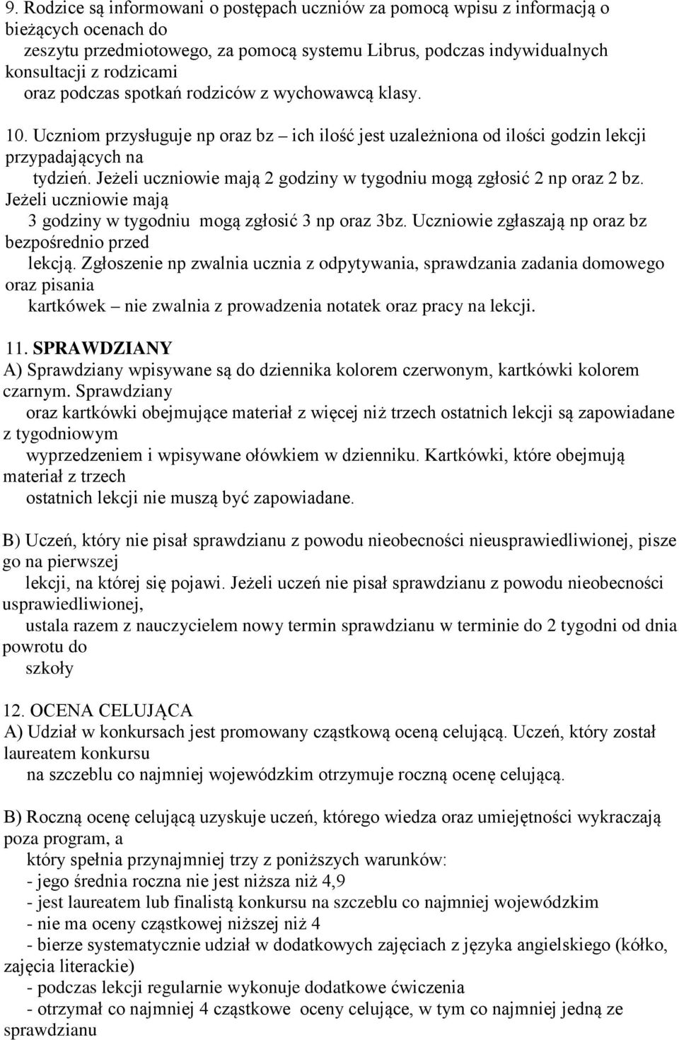 Jeżeli uczniowie mają 2 godziny w tygodniu mogą zgłosić 2 np oraz 2 bz. Jeżeli uczniowie mają 3 godziny w tygodniu mogą zgłosić 3 np oraz 3bz. Uczniowie zgłaszają np oraz bz bezpośrednio przed lekcją.