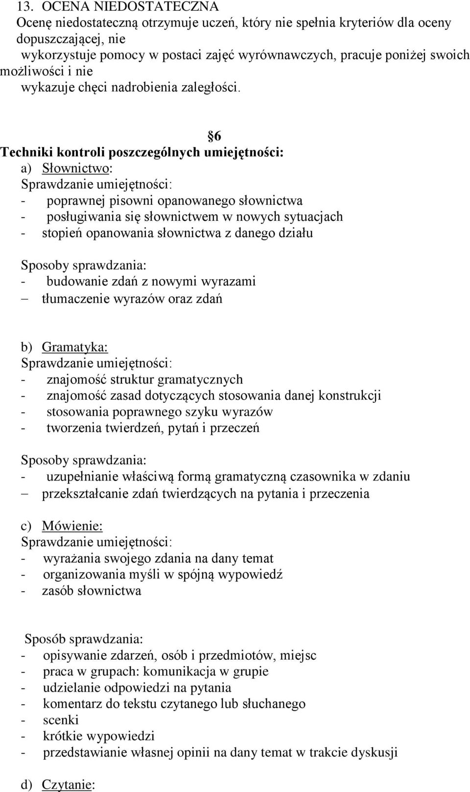 6 Techniki kontroli poszczególnych umiejętności: a) Słownictwo: - poprawnej pisowni opanowanego słownictwa - posługiwania się słownictwem w nowych sytuacjach - stopień opanowania słownictwa z danego