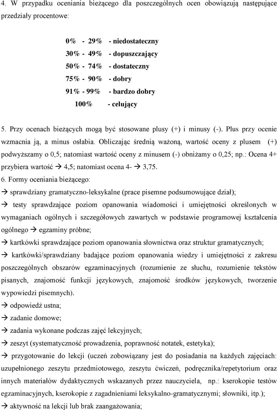 Obliczając średnią ważoną, wartość oceny z plusem (+) podwyższamy o 0,5; natomiast wartość oceny z minusem (-) obniżamy o 0,25; np.: Ocena 4+ przybiera wartość 4,5; natomiast ocena 4-3,75. 6.