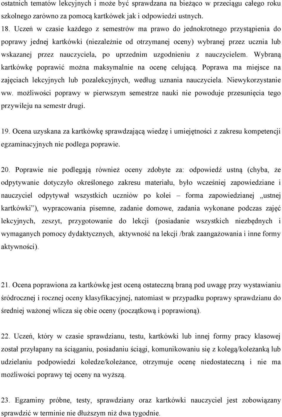 uprzednim uzgodnieniu z nauczycielem. Wybraną kartkówkę poprawić można maksymalnie na ocenę celującą. Poprawa ma miejsce na zajęciach lekcyjnych lub pozalekcyjnych, według uznania nauczyciela.