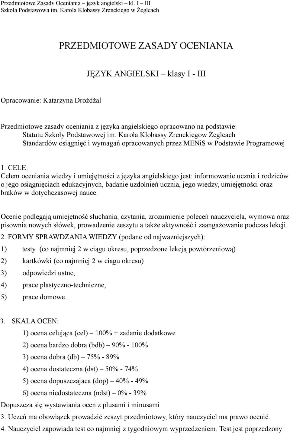 CELE: Celem oceniania wiedzy i umiejętności z języka angielskiego jest: informowanie ucznia i rodziców o jego osiągnięciach edukacyjnych, badanie uzdolnień ucznia, jego wiedzy, umiejętności oraz