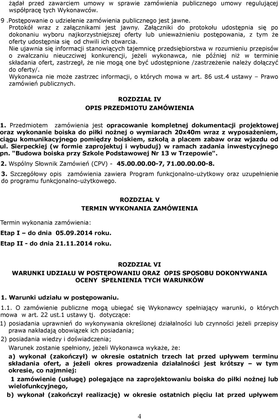 Załączniki do protokołu udostępnia się po dokonaniu wyboru najkorzystniejszej oferty lub unieważnieniu postępowania, z tym że oferty udostępnia się od chwili ich otwarcia.
