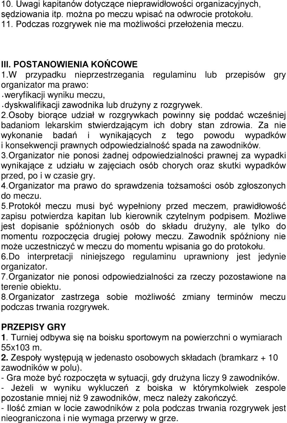 Osoby biorące udział w rozgrywkach powinny się poddać wcześniej badaniom lekarskim stwierdzającym ich dobry stan zdrowia.