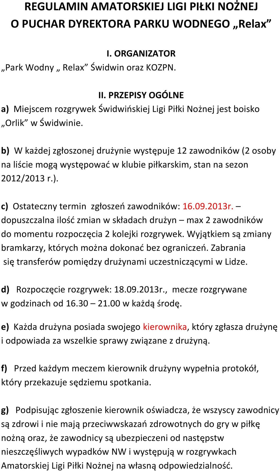 b) W każdej zgłoszonej drużynie występuje 12 zawodników (2 osoby na liście mogą występować w klubie piłkarskim, stan na sezon 2012/2013 r.). c) Ostateczny termin zgłoszeń zawodników: 16.09.2013r.